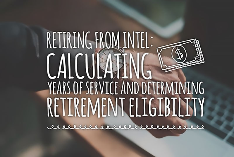 Retiring from Intel: Calculating Years of Service, Determining Retirement Eligibility and the Benefits of Being an Intel Retiree (Part 1)